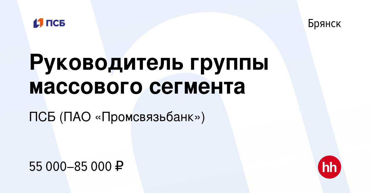 Вакансия Руководитель группы массового сегмента в Брянске, работа в  компании ПСБ (ПАО «Промсвязьбанк») (вакансия в архиве c 4 мая 2022)