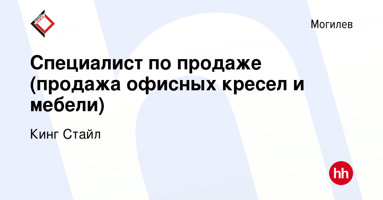 Вакансия Специалист по продаже (продажа офисных кресел и мебели) в Могилеве,  работа в компании Кинг Стайл (вакансия в архиве c 4 мая 2022)