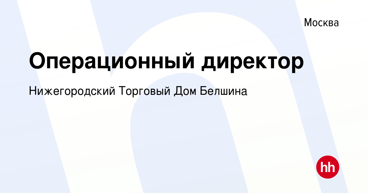 Вакансия Операционный директор в Москве, работа в компании Нижегородский  Торговый Дом Белшина (вакансия в архиве c 5 мая 2022)