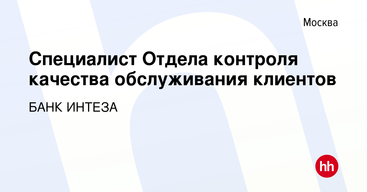 Вакансия Специалист Отдела контроля качества обслуживания клиентов в  Москве, работа в компании БАНК ИНТЕЗА (вакансия в архиве c 10 ноября 2022)