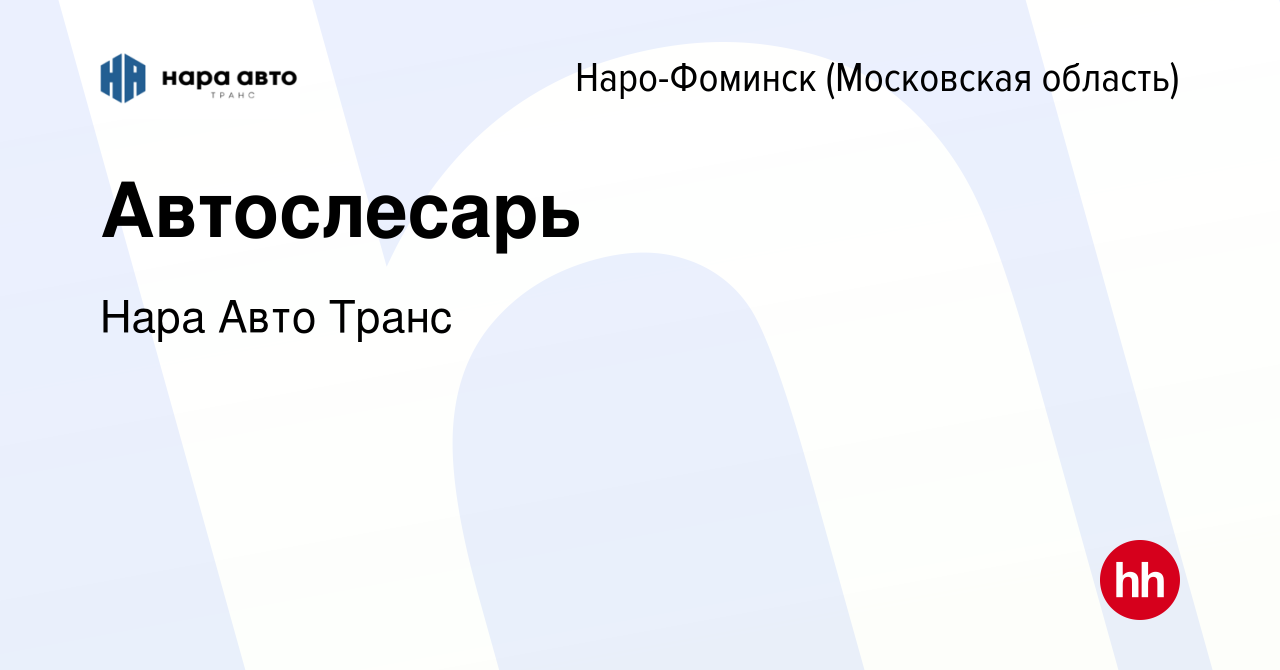 Вакансия Автослесарь в Наро-Фоминске, работа в компании Нара Авто Транс  (вакансия в архиве c 5 мая 2022)