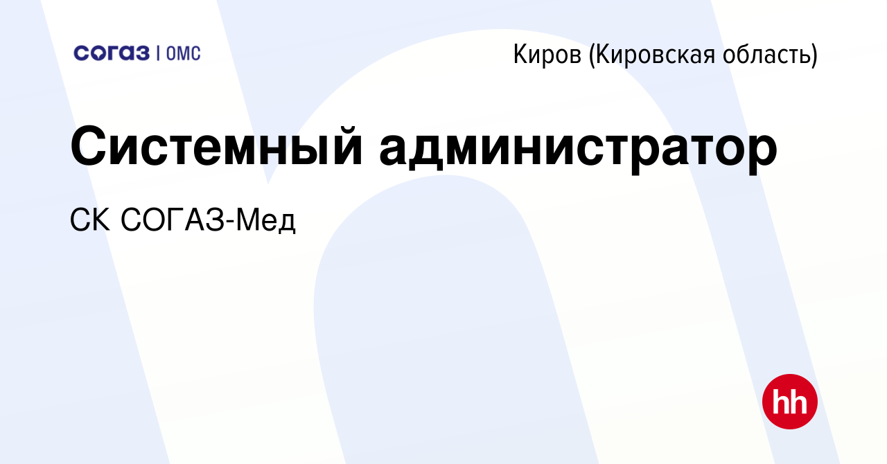 Вакансия Системный администратор в Кирове (Кировская область), работа в  компании СК СОГАЗ-Мед (вакансия в архиве c 12 мая 2022)