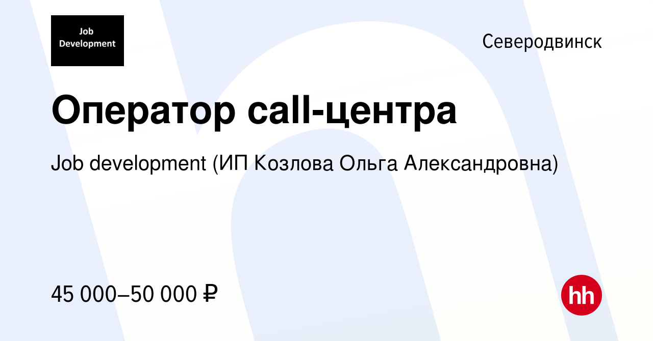 Вакансия Оператор call-центра в Северодвинске, работа в компании Job  development (ИП Козлова Ольга Александровна) (вакансия в архиве c 6 мая  2022)