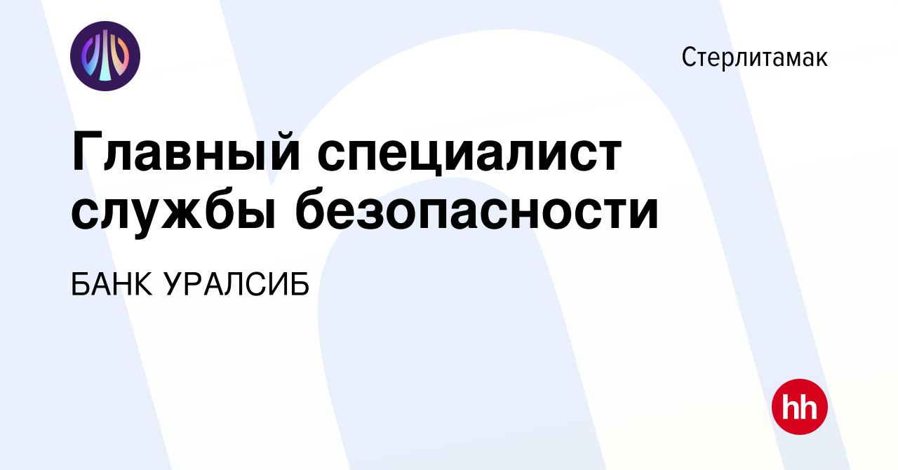 Вакансия Главный специалист службы безопасности в Стерлитамаке, работа в  компании БАНК УРАЛСИБ (вакансия в архиве c 12 мая 2022)