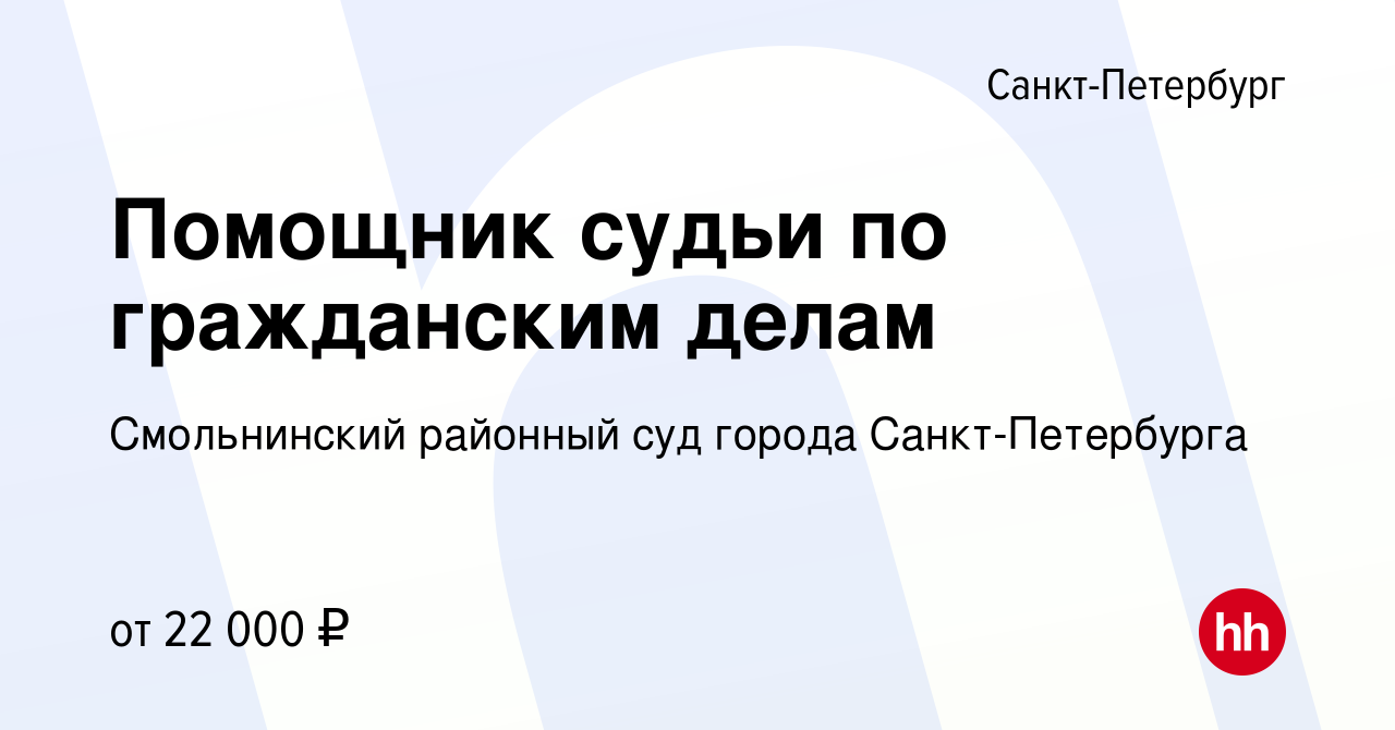 Вакансия Помощник судьи по гражданским делам в Санкт-Петербурге, работа в  компании Смольнинский районный суд города Санкт-Петербурга (вакансия в  архиве c 6 мая 2022)