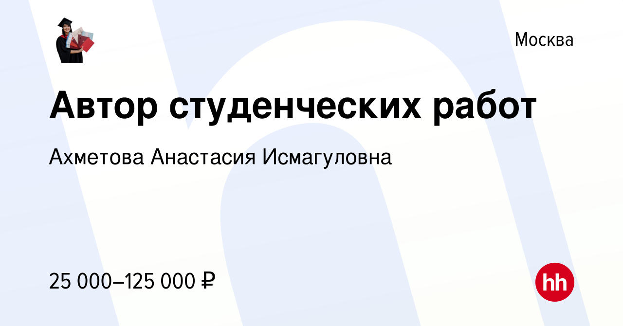 Вакансия Автор студенческих работ в Москве, работа в компании Ахметова  Анастасия Исмагуловна (вакансия в архиве c 6 мая 2022)