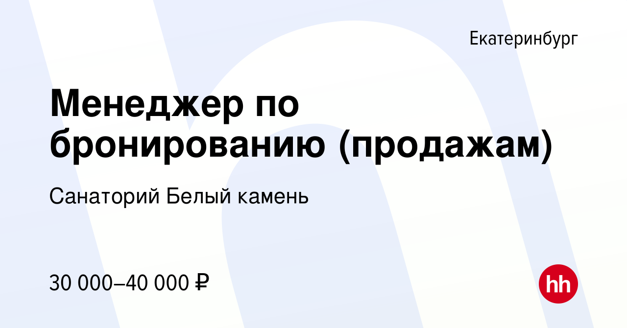 Вакансия Менеджер по бронированию (продажам) в Екатеринбурге, работа в  компании Санаторий Белый камень (вакансия в архиве c 28 апреля 2022)