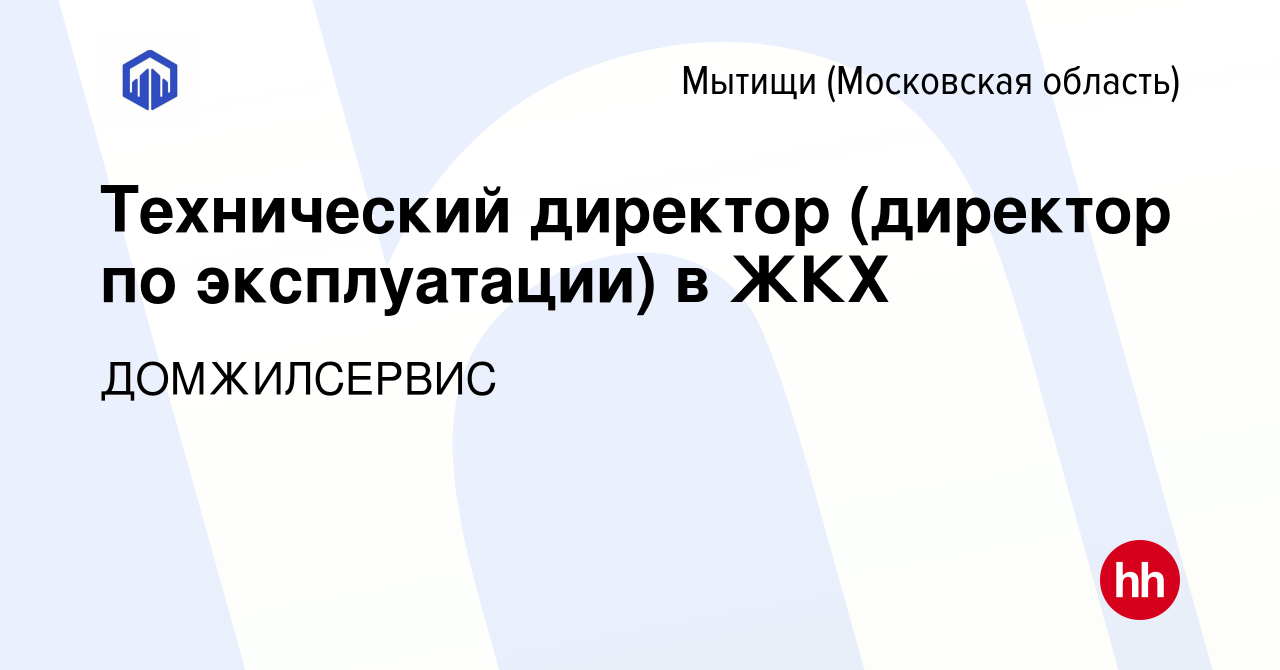 Вакансия Технический директор (директор по эксплуатации) в ЖКХ в Мытищах,  работа в компании ДОМЖИЛСЕРВИС (вакансия в архиве c 15 августа 2022)