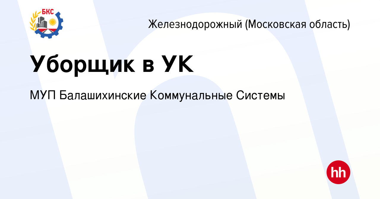 Вакансия Уборщик в УК в Железнодорожном, работа в компании МУП  Балашихинские Коммунальные Системы (вакансия в архиве c 26 августа 2022)