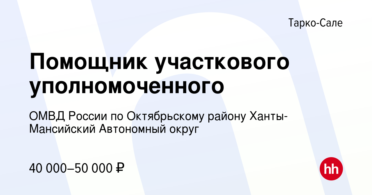 Вакансия Помощник участкового уполномоченного в Тарко-Сале, работа в  компании ОМВД России по Октябрьскому району Ханты-Мансийский Автономный  округ (вакансия в архиве c 12 апреля 2022)