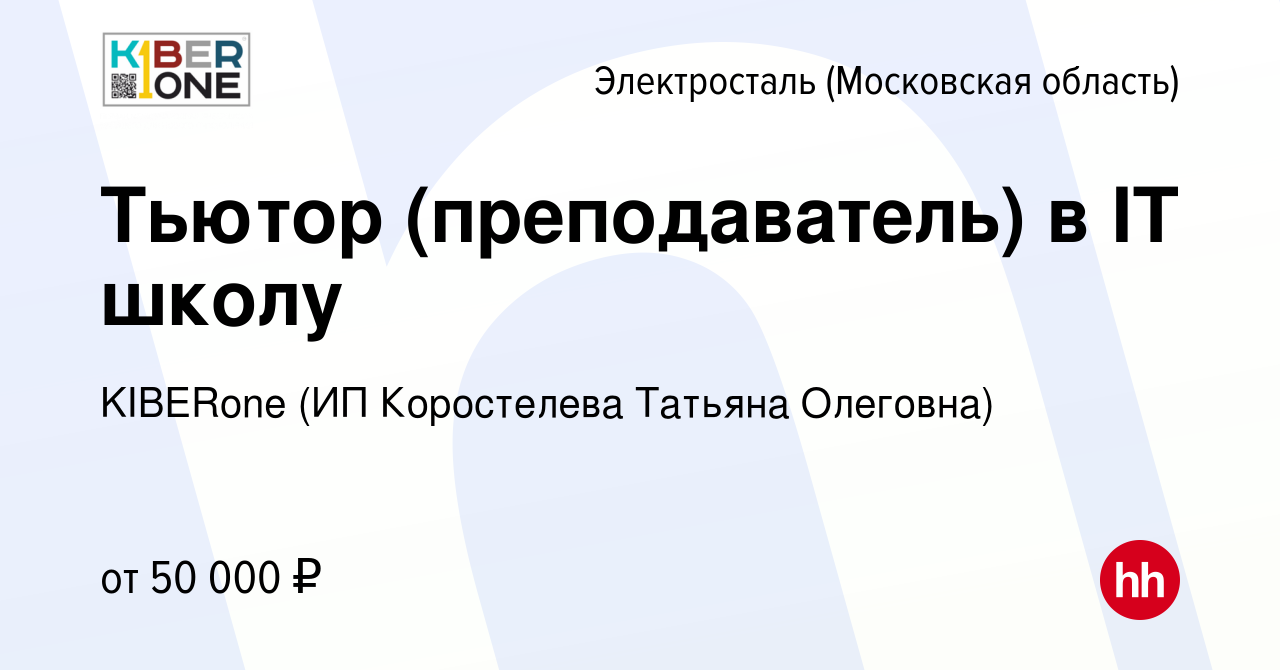 Вакансия Тьютор (преподаватель) в IT школу в Электростали, работа в  компании KIBERone (ИП Коростелева Татьяна Олеговна) (вакансия в архиве c 7  мая 2022)