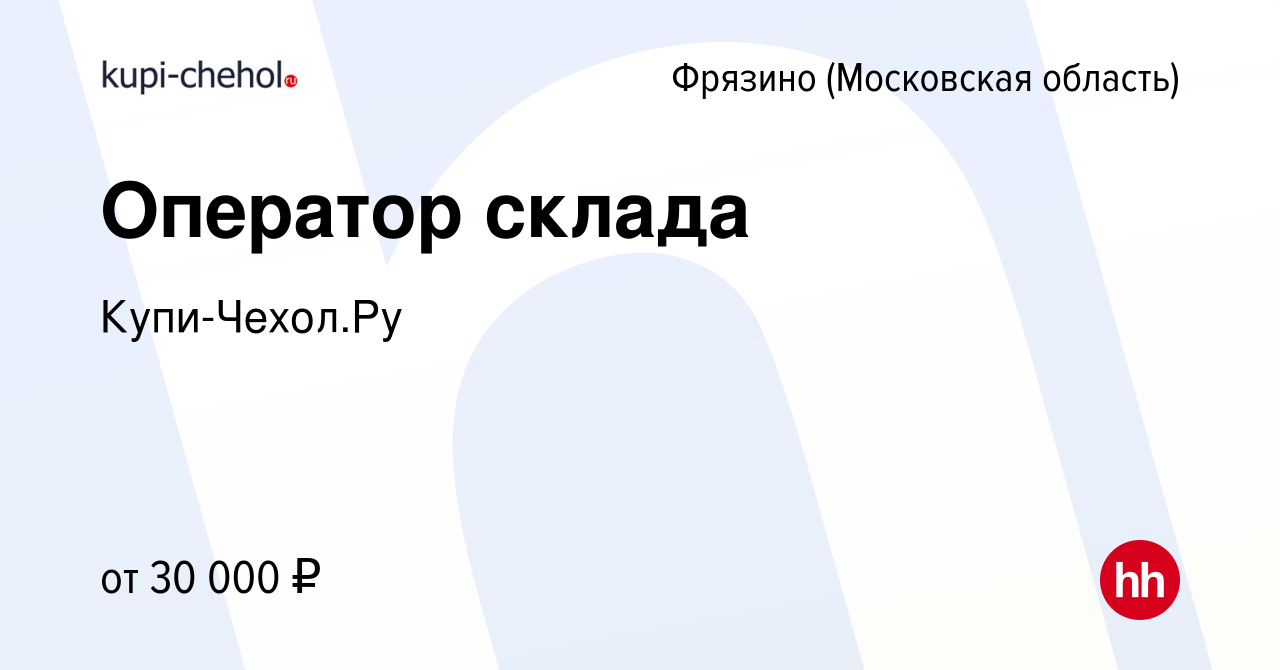 Вакансия Оператор склада во Фрязино, работа в компании Купи-Чехол.Ру  (вакансия в архиве c 12 апреля 2022)