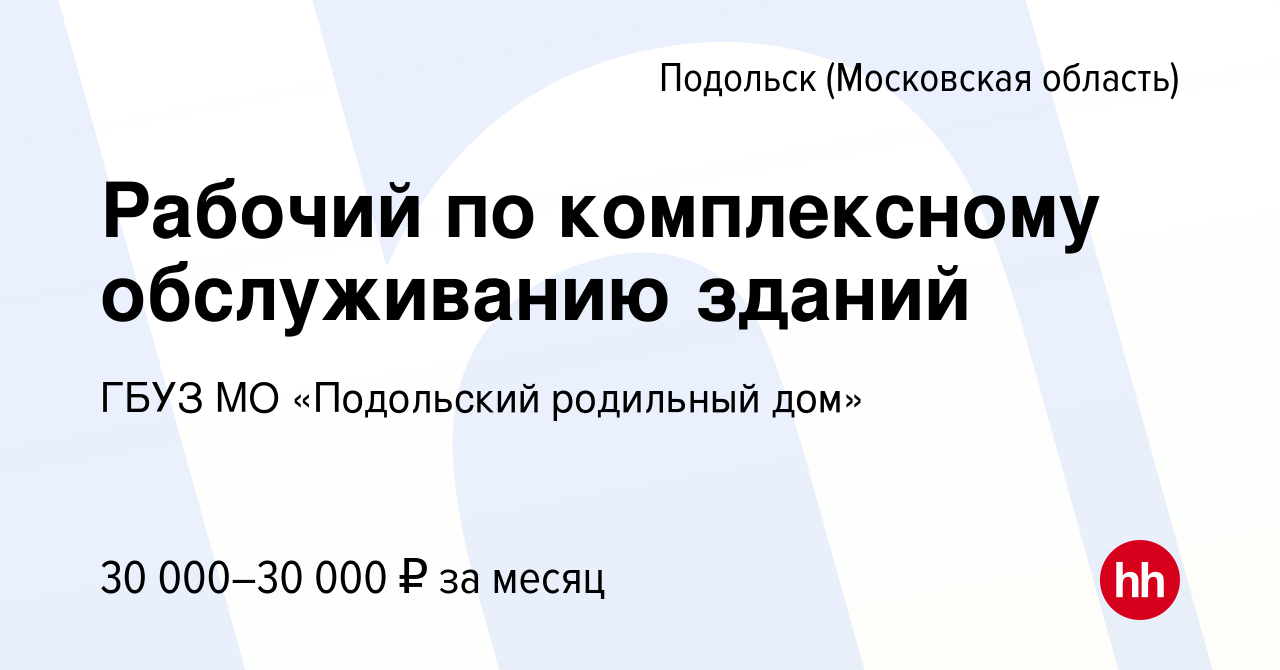 Вакансия Рабочий по комплексному обслуживанию зданий в Подольске  (Московская область), работа в компании ГБУЗ МО «Подольский родильный дом»  (вакансия в архиве c 8 мая 2022)