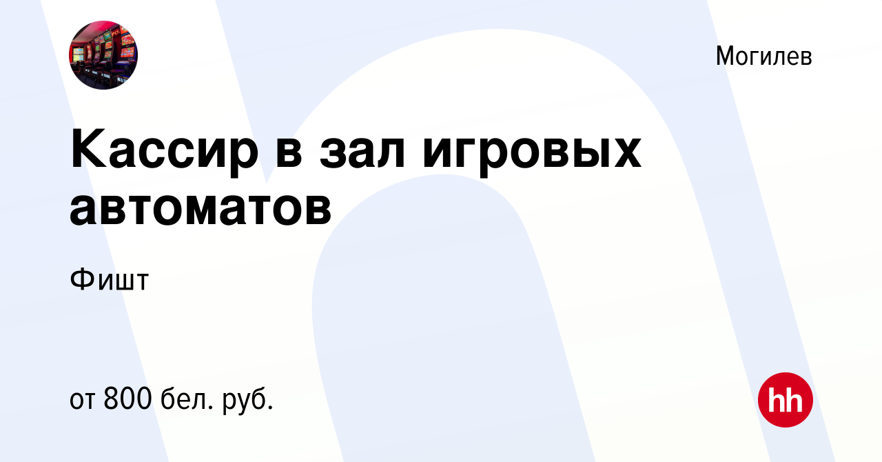 Вакансия Кассир в зал игровых автоматов в Могилеве, работа в компании Фишт  (вакансия в архиве c 8 мая 2022)