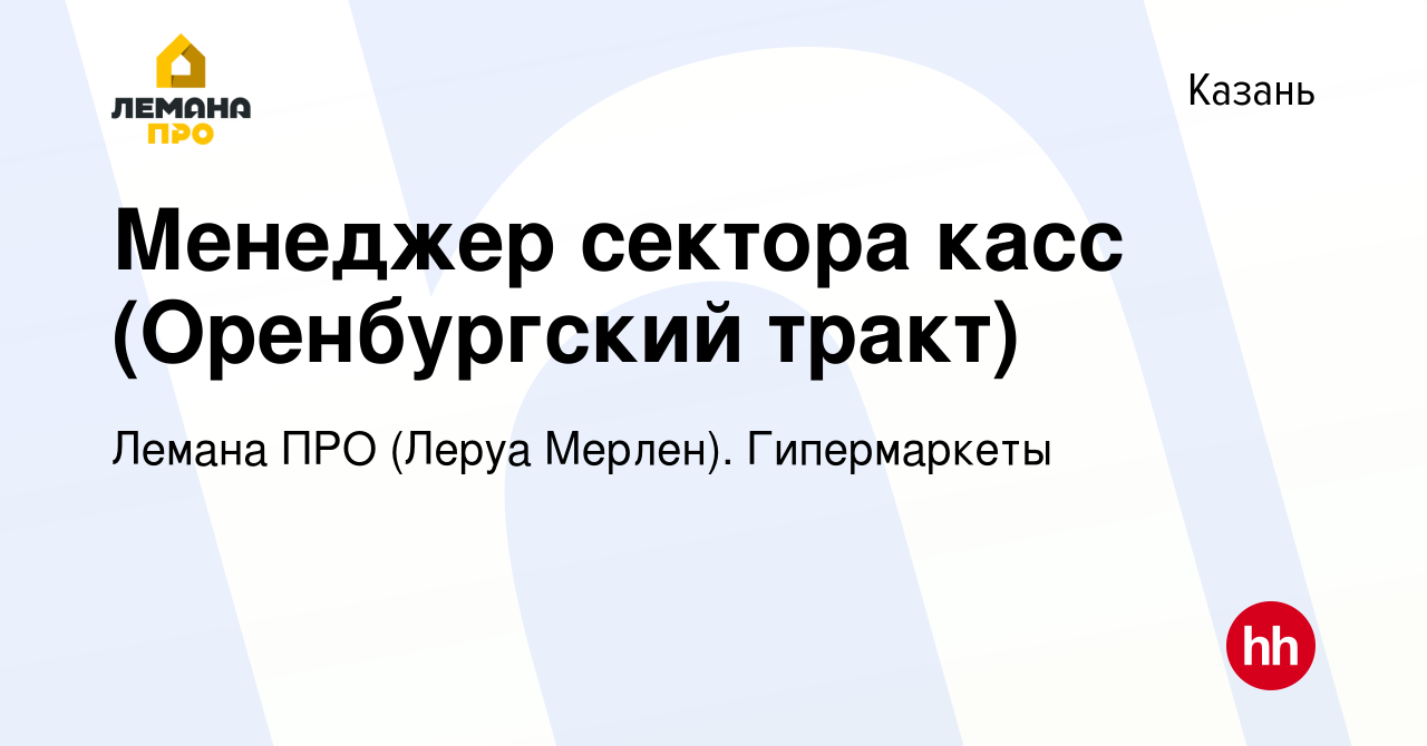 Вакансия Менеджер сектора касс (Оренбургский тракт) в Казани, работа в  компании Леруа Мерлен. Гипермаркеты (вакансия в архиве c 18 мая 2022)