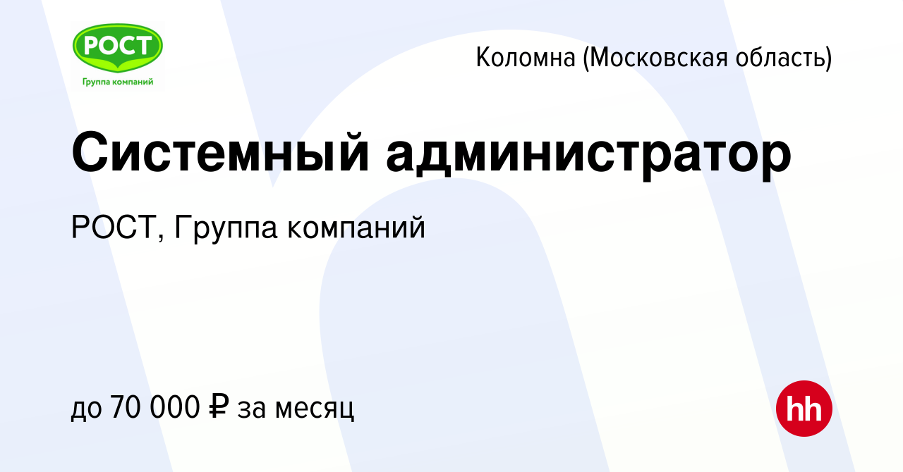 Вакансия Системный администратор в Коломне, работа в компании РОСТ, Группа  компаний (вакансия в архиве c 8 мая 2022)