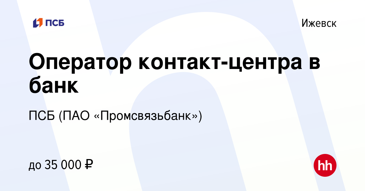 Вакансия Оператор контакт-центра в банк в Ижевске, работа в компании ПСБ  (ПАО «Промсвязьбанк») (вакансия в архиве c 14 июня 2022)