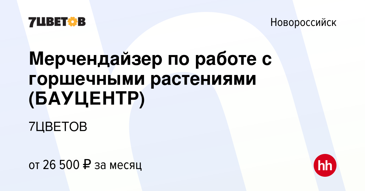 Вакансия Мерчендайзер по работе с горшечными растениями (БАУЦЕНТР) в  Новороссийске, работа в компании 7ЦВЕТОВ (вакансия в архиве c 10 мая 2022)