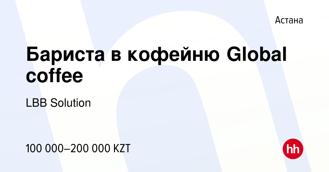 Вакансия Бариста в кофейню Global coffee в Астане, работа в компании LBB  Solution (вакансия в архиве c 11 мая 2022)