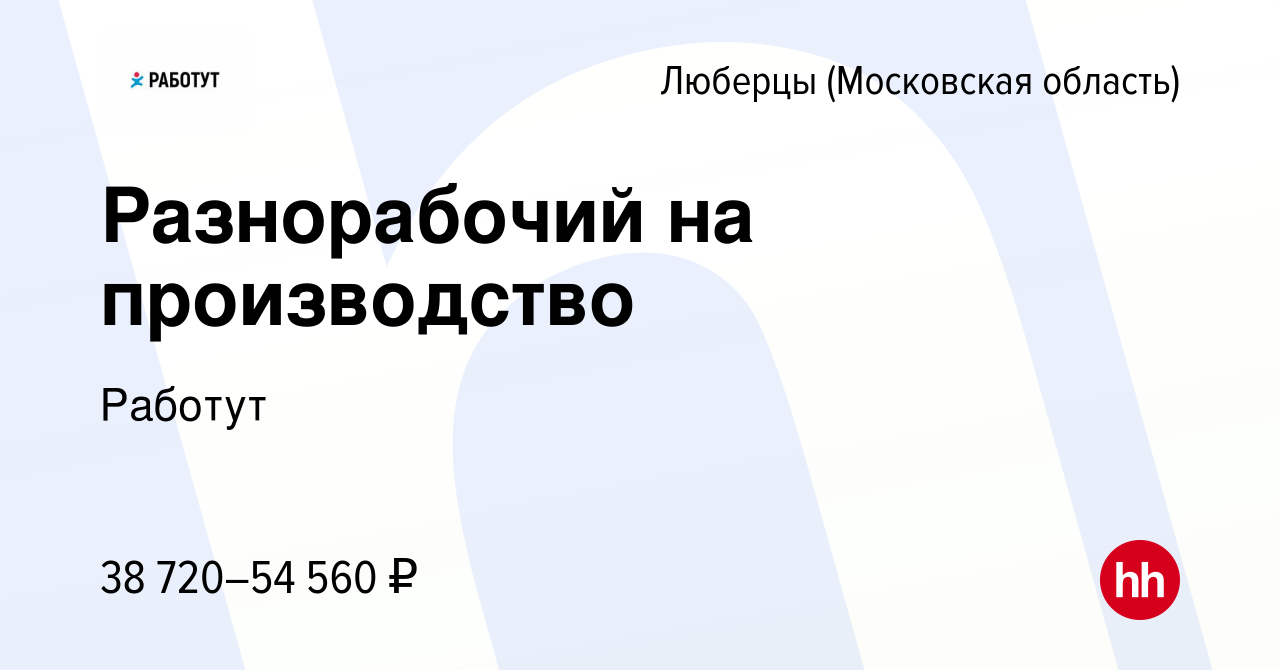 Вакансия Разнорабочий на производство в Люберцах, работа в компании Работут  (вакансия в архиве c 11 мая 2022)