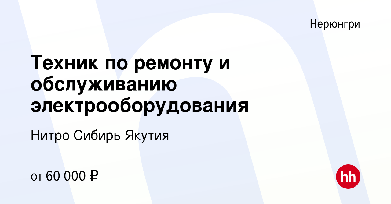 Вакансия Техник по ремонту и обслуживанию электрооборудования в Нерюнгри,  работа в компании Нитро Сибирь Якутия (вакансия в архиве c 11 мая 2022)