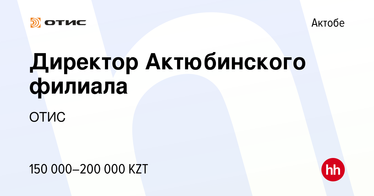 Вакансия Директор Актюбинского филиала в Актобе, работа в компании ОТИС  (вакансия в архиве c 11 мая 2022)