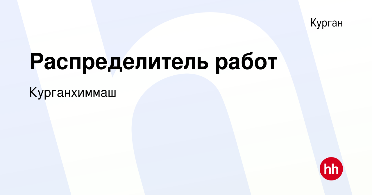 Вакансия Распределитель работ в Кургане, работа в компании Курганхиммаш  (вакансия в архиве c 9 декабря 2023)