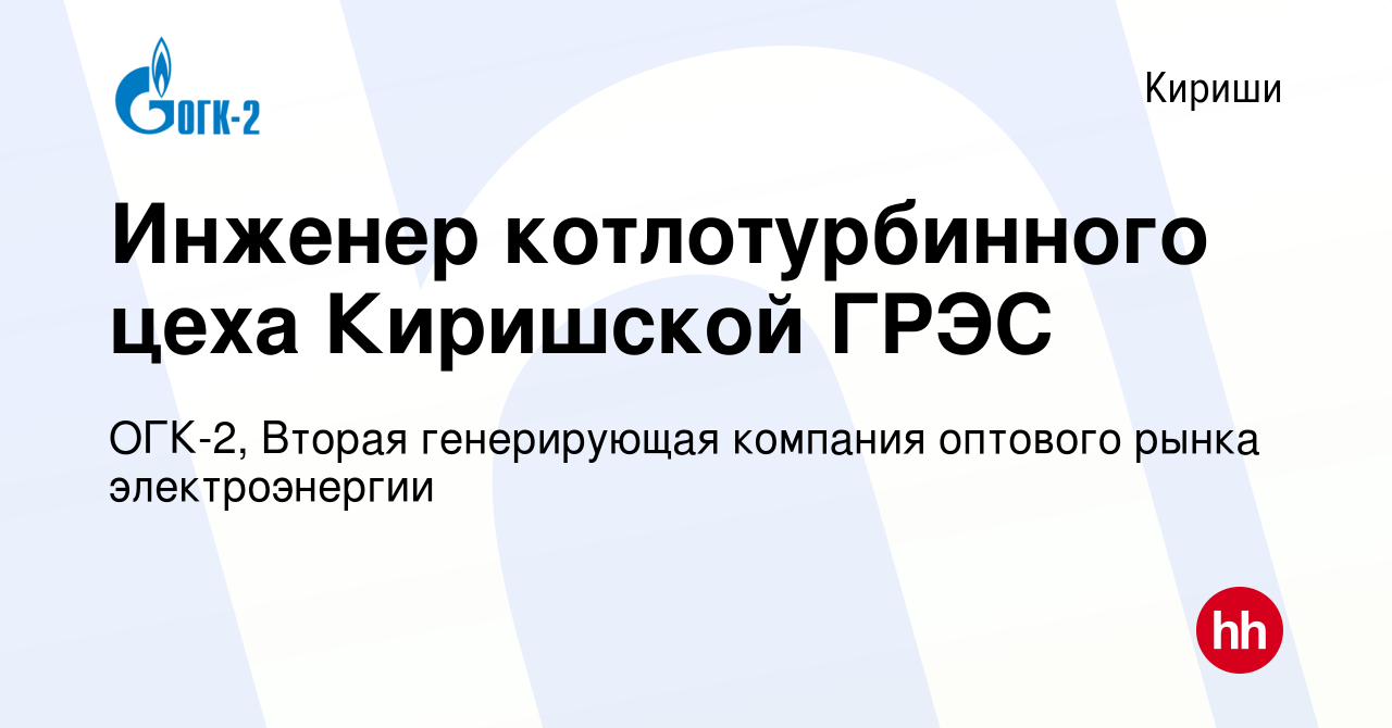 Вакансия Инженер котлотурбинного цеха Киришской ГРЭС в Киришах, работа в  компании ОГК-2, Вторая генерирующая компания оптового рынка электроэнергии  (вакансия в архиве c 11 мая 2022)