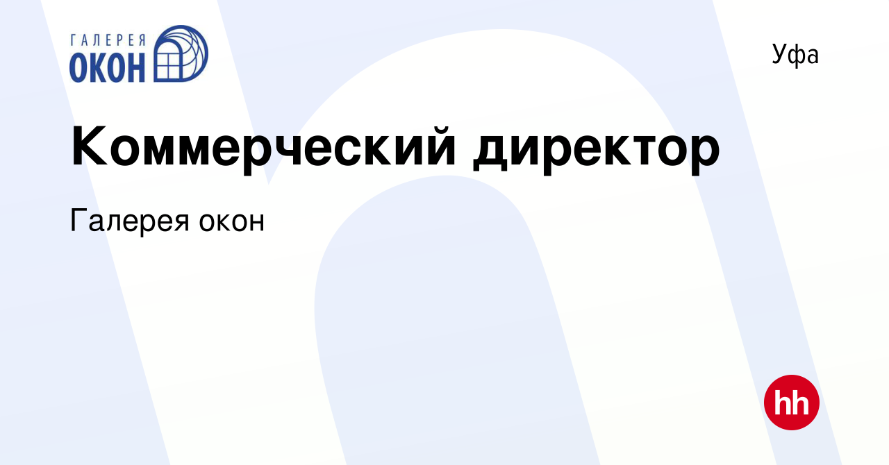 Вакансия Коммерческий директор в Уфе, работа в компании Галерея окон  (вакансия в архиве c 11 мая 2022)