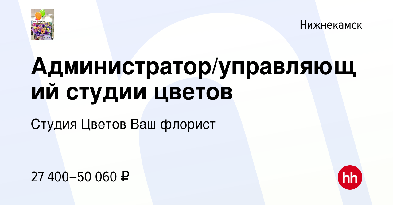 Вакансия Администратор/управляющий студии цветов в Нижнекамске, работа в  компании Студия Цветов Ваш флорист (вакансия в архиве c 11 мая 2022)