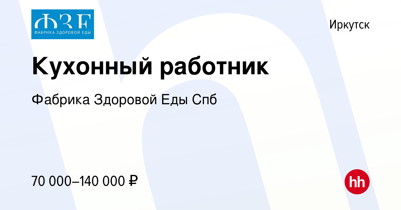 Вакансия Кухонный работник в Иркутске, работа в компании Фабрика Здоровой  Еды Спб (вакансия в архиве c 7 октября 2023)