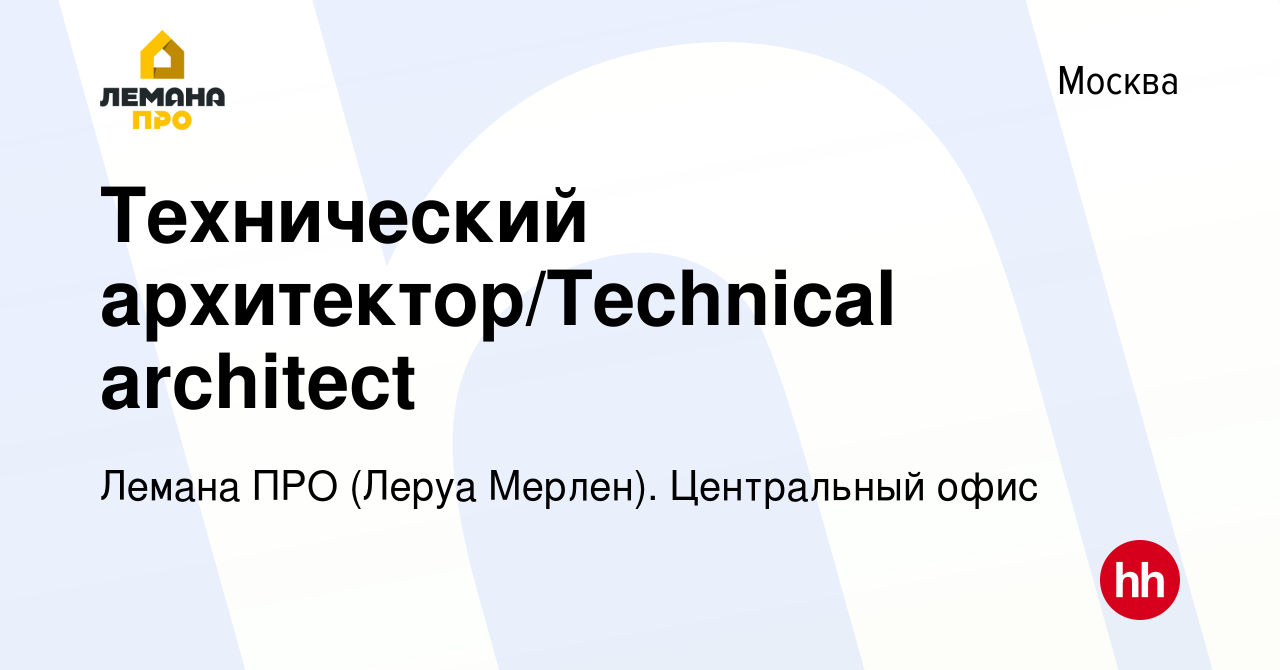 Вакансия Технический архитектор/Technical architect в Москве, работа в  компании Леруа Мерлен. Центральный офис (вакансия в архиве c 27 июня 2022)