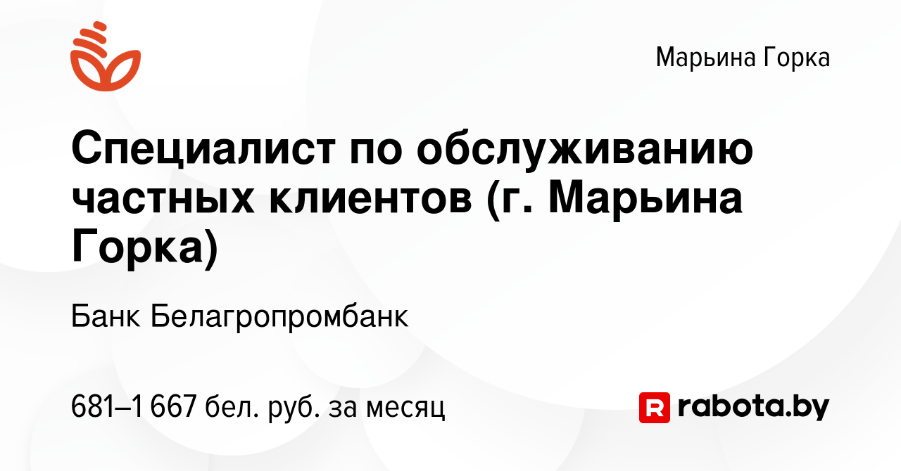 Вакансия Специалист по обслуживанию частных клиентов (г. Марьина Горка) в  Марьиной Горке, работа в компании Банк Белагропромбанк (вакансия в архиве c  11 мая 2022)