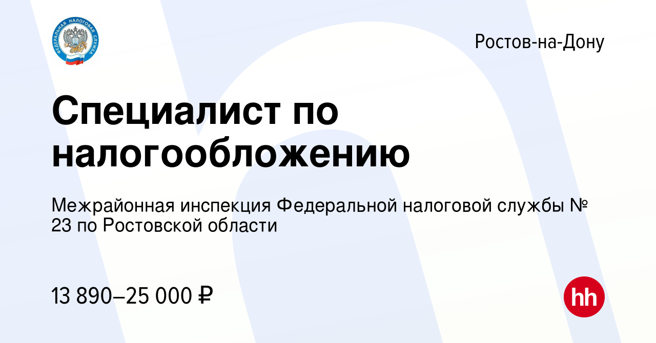 Вакансия Специалист по налогообложению в Ростове-на-Дону, работа в компании  Межрайонная инспекция Федеральной налоговой службы № 23 по Ростовской  области (вакансия в архиве c 11 июня 2022)