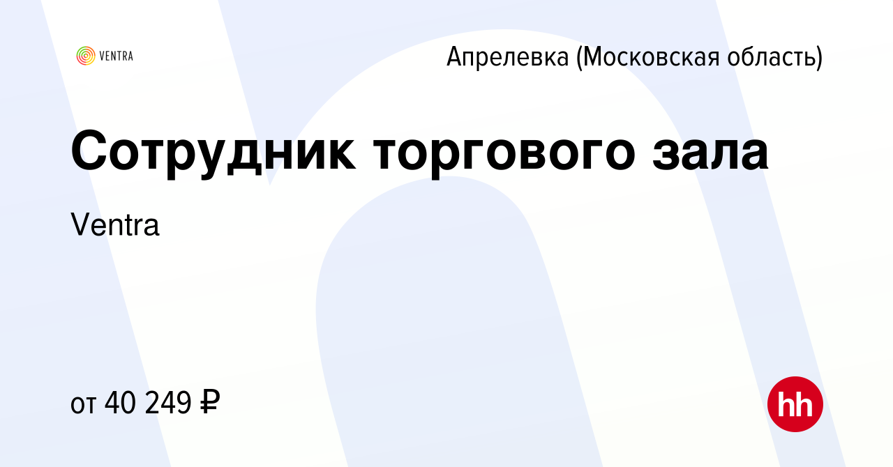 Вакансия Сотрудник торгового зала в Апрелевке, работа в компании Ventra  (вакансия в архиве c 15 мая 2022)