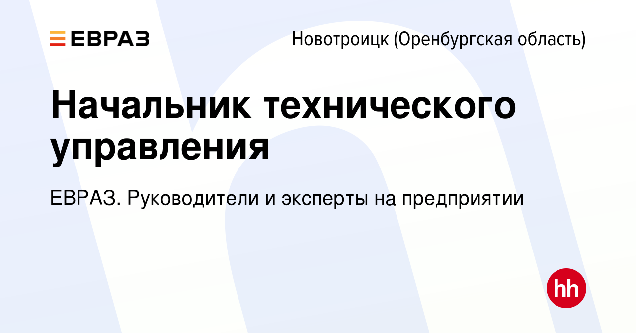 Вакансия Начальник технического управления в Новотроицке(Оренбургская  область), работа в компании ЕВРАЗ. Руководители и эксперты на предприятии  (вакансия в архиве c 12 мая 2022)