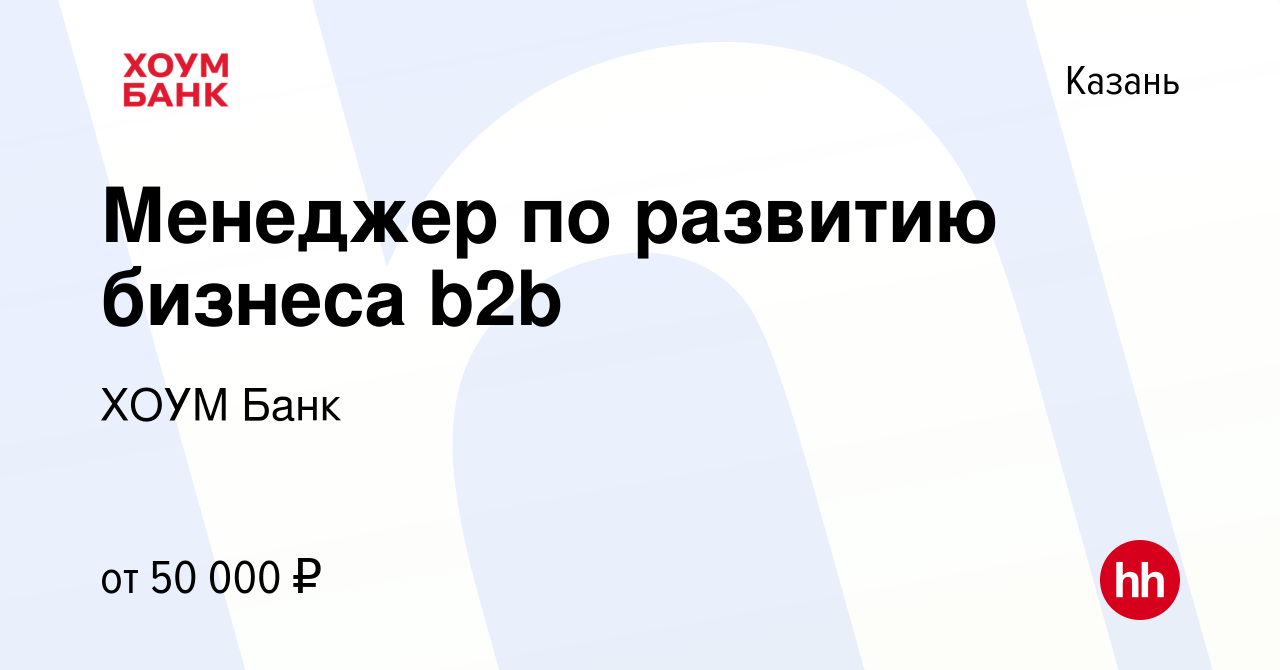 Вакансия Менеджер по развитию бизнеса b2b в Казани, работа в компании ХОУМ  Банк (вакансия в архиве c 18 мая 2022)