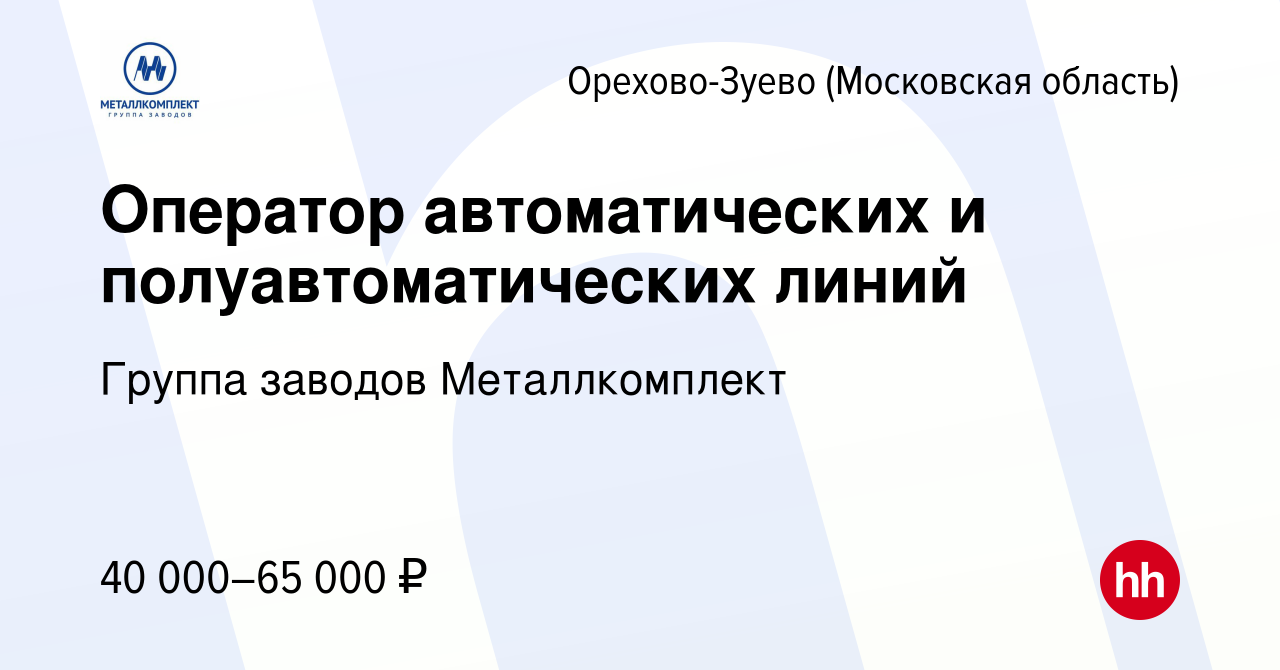 Вакансия Оператор автоматических и полуавтоматических линий в Орехово-Зуево,  работа в компании Группа заводов Металлкомплект (вакансия в архиве c 12 мая  2022)