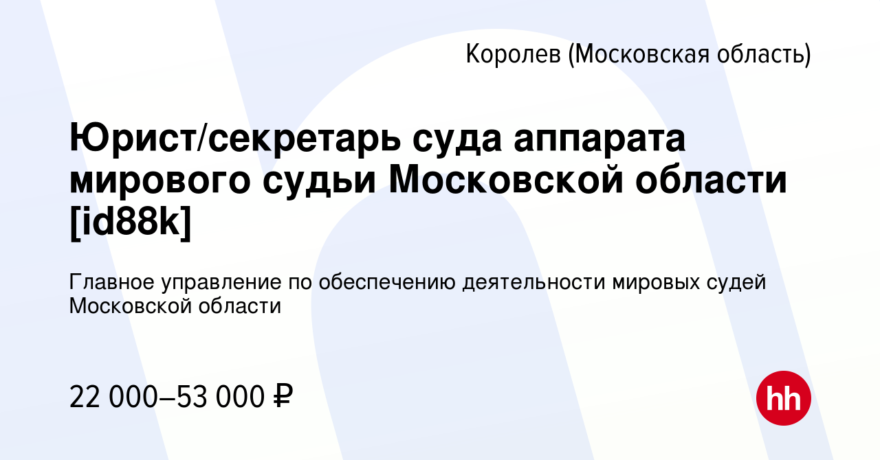 Вакансия Юрист/секретарь суда аппарата мирового судьи Московской области  [id88k] в Королеве, работа в компании Главное управление по обеспечению  деятельности мировых судей Московской области (вакансия в архиве c 30  октября 2022)