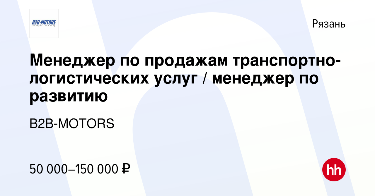 Вакансия Менеджер по продажам транспортно-логистических услуг / менеджер по  развитию в Рязани, работа в компании B2B-MOTORS (вакансия в архиве c 12 мая  2022)