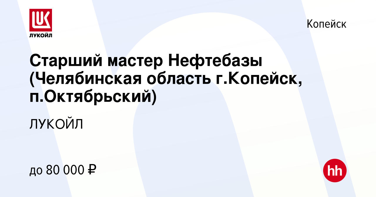 Вакансия Старший мастер Нефтебазы (Челябинская область г.Копейск, п. Октябрьский) в Копейске, работа в компании ЛУКОЙЛ (вакансия в архиве c 13  мая 2022)