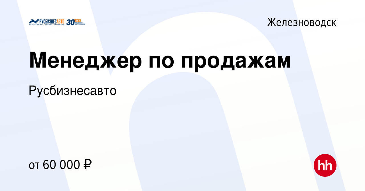 Вакансия Менеджер по продажам в Железноводске, работа в компании  Русбизнесавто (вакансия в архиве c 11 июня 2022)