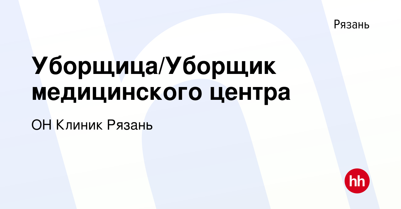 Вакансия Уборщица/Уборщик медицинского центра в Рязани, работа в компании  ОН Клиник Рязань (вакансия в архиве c 13 мая 2022)