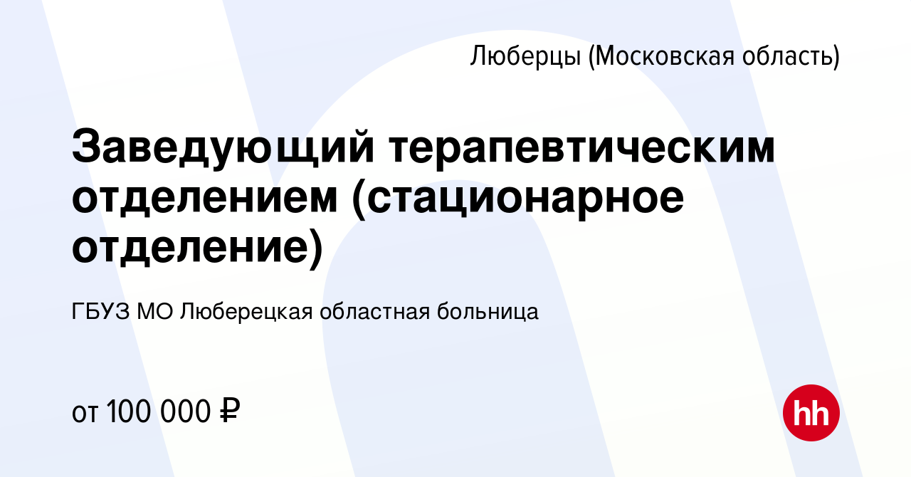 Вакансия Заведующий терапевтическим отделением (стационарное отделение) в  Люберцах, работа в компании ГБУЗ МО Люберецкая областная больница (вакансия  в архиве c 7 июня 2022)