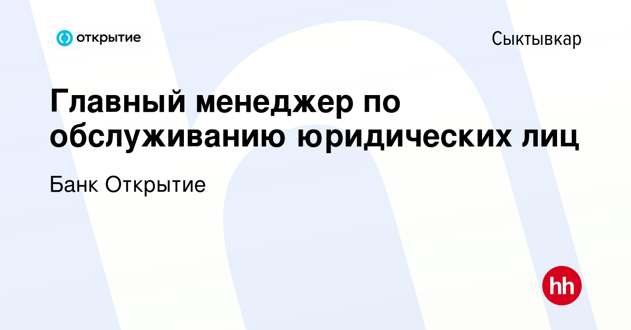 Вакансия Главный менеджер по обслуживанию юридических лиц в Сыктывкаре,  работа в компании Банк Открытие (вакансия в архиве c 7 июня 2022)