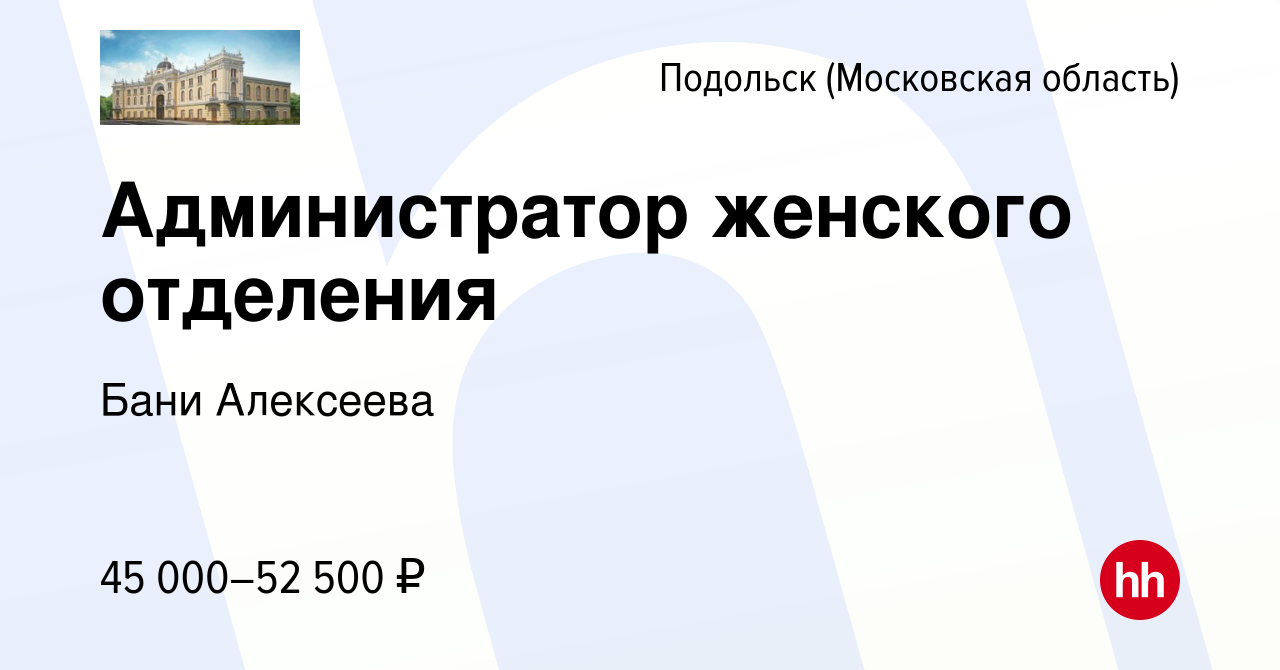 Вакансия Администратор женского отделения в Подольске (Московская область),  работа в компании Бани Алексеева (вакансия в архиве c 14 мая 2022)