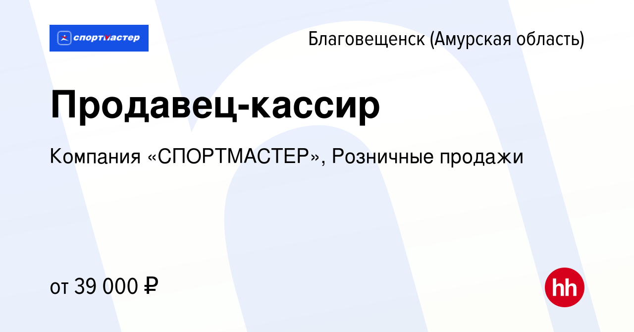 Вакансия Продавец-кассир в Благовещенске, работа в компании Компания  «СПОРТМАСТЕР», Розничные продажи (вакансия в архиве c 18 июля 2023)