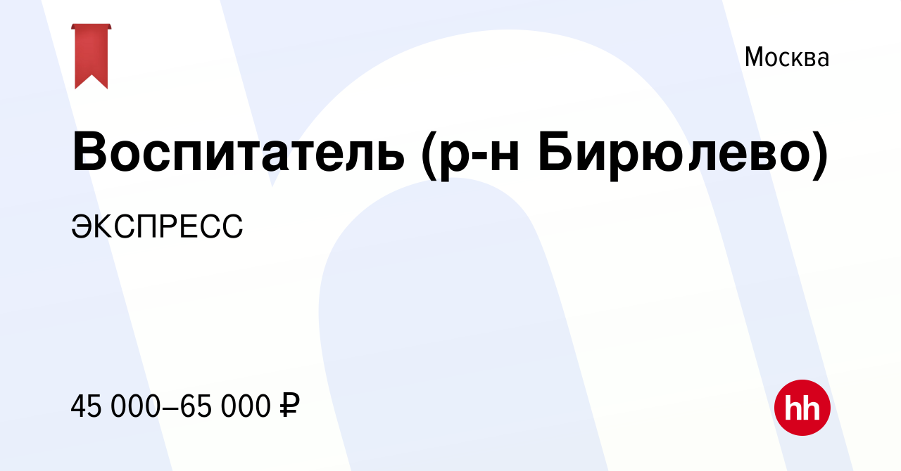 Вакансия Воспитатель (р-н Бирюлево) в Москве, работа в компании ЭКСПРЕСС  (вакансия в архиве c 14 мая 2022)