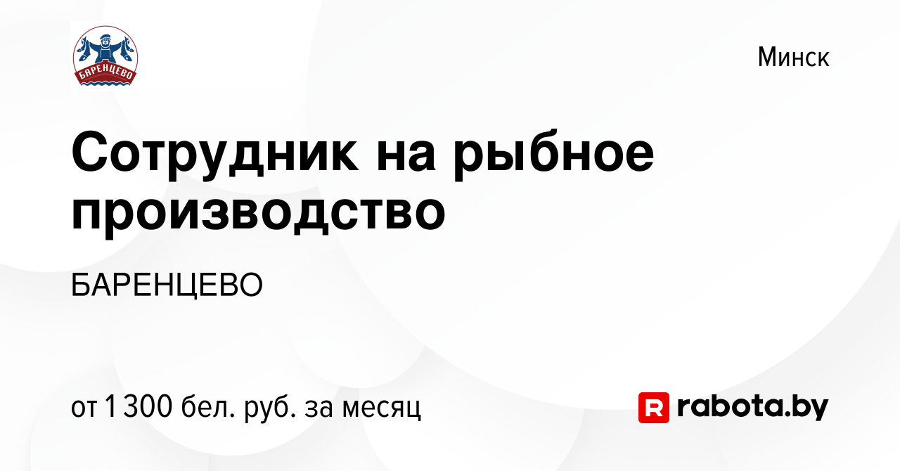 Вакансия Сотрудник на рыбное производство в Минске, работа в компании  БАРЕНЦЕВО (вакансия в архиве c 14 июня 2022)