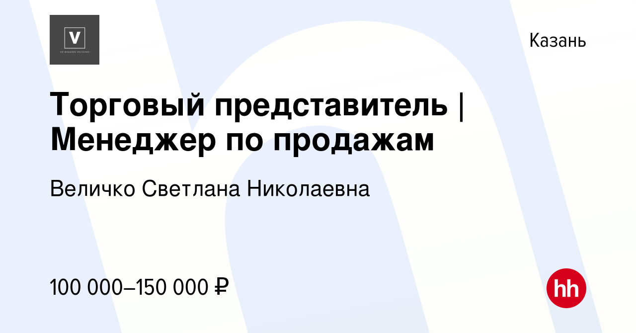 Вакансия Торговый представитель | Менеджер по продажам в Казани, работа в  компании Величко Cветлана Николаевна (вакансия в архиве c 15 мая 2022)